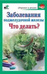 Заболевания поджелудочной железы. Что делать? Серия «Здоровье и жизнь»