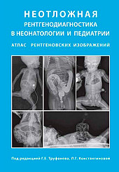 Неотложная рентгенодиагностика в неонатологии и педиатрии. Атлас рентгеновских изображений