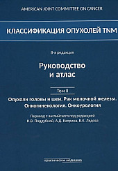 Классификация опухолей TNM. 8-я редакция. Руководство и атлас. Том II: Опухоли головы и шеи. Рак молочной железы. Онкогинекология. Онкоурология