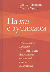 На ты с аутизмом. Использование методики Floortime для развития отношений, общения и мышления