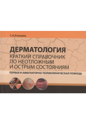 Дерматология. Краткий справочник по неотложным и острым состояниям. Первая и амбулаторно-поликлиническая помощь