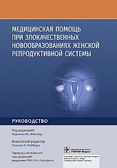 Медицинская помощь при злокачественных новообразованиях женской репродуктивной системы. Руководство для врачей